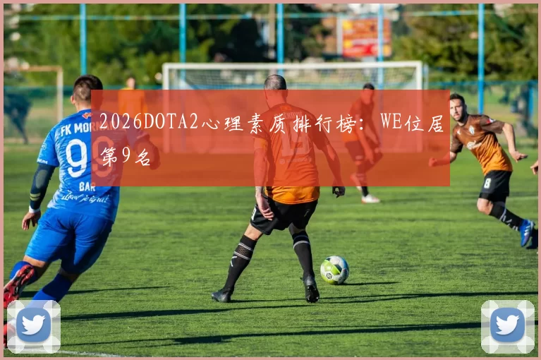 2026DOTA2心理素质排行榜：WE位居第9名