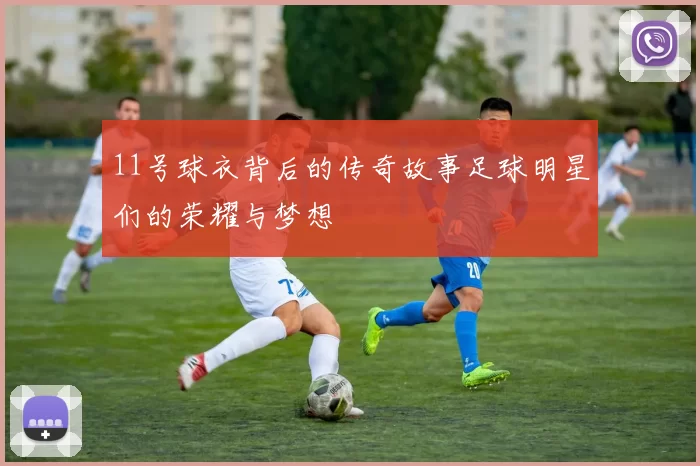 11号球衣背后的传奇故事足球明星们的荣耀与梦想